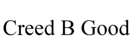CREED B GOOD trademark