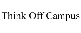 THINK OFF CAMPUS trademark