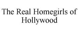 THE REAL HOMEGIRLS OF HOLLYWOOD trademark