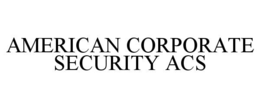 AMERICAN CORPORATE SECURITY ACS trademark