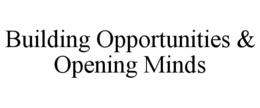BUILDING OPPORTUNITIES & OPENING MINDS trademark