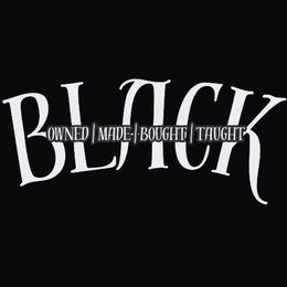 BLACK OWNED BLACK MADE •|• BLACK BOUGHT BLACK TAUGHT trademark