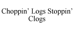 CHOPPIN’ LOGS STOPPIN’ CLOGS trademark