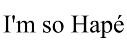 I'M SO HAPÉ trademark