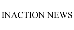 INACTION NEWS trademark
