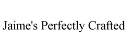 JAIME'S PERFECTLY CRAFTED trademark
