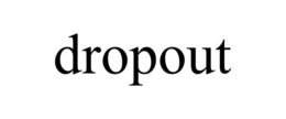 DROPOUT trademark