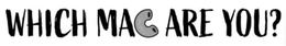 WHICH MAC ARE YOU? trademark