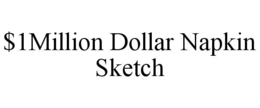 $1MILLION DOLLAR NAPKIN SKETCH trademark