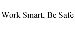 WORK SMART, BE SAFE trademark