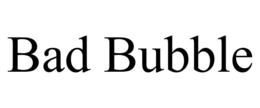 BAD BUBBLE trademark