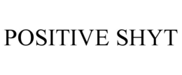 POSITIVE SHYT trademark