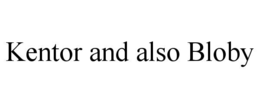 KENTOR AND ALSO BLOBY trademark