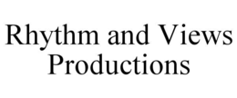 RHYTHM AND VIEWS PRODUCTIONS trademark