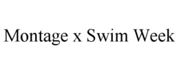MONTAGE X SWIM WEEK trademark