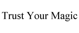 TRUST YOUR MAGIC trademark