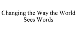 CHANGING THE WAY THE WORLD SEES WORDS trademark