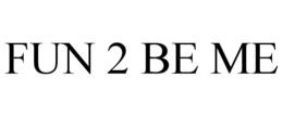FUN 2 BE ME trademark