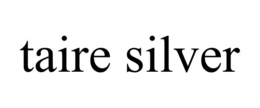 TAIRE SILVER trademark
