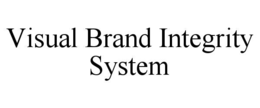 VISUAL BRAND INTEGRITY SYSTEM trademark