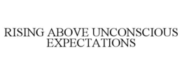 RISING ABOVE UNCONSCIOUS EXPECTATIONS trademark