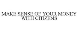 MAKE SENSE OF YOUR MONEY WITH CITIZENS trademark