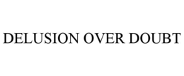 DELUSION OVER DOUBT trademark