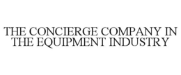 THE CONCIERGE COMPANY IN THE EQUIPMENT INDUSTRY trademark