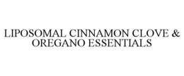 LIPOSOMAL CINNAMON CLOVE & OREGANO ESSENTIALS trademark