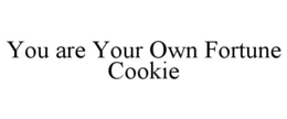YOU ARE YOUR OWN FORTUNE COOKIE trademark