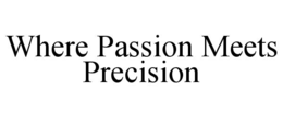 WHERE PASSION MEETS PRECISION trademark
