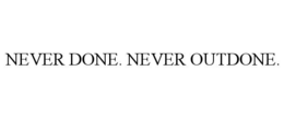 NEVER DONE. NEVER OUTDONE. trademark