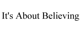 IT'S ABOUT BELIEVING trademark