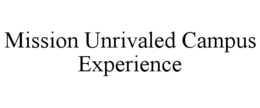 MISSION UNRIVALED CAMPUS EXPERIENCE trademark