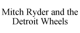 MITCH RYDER AND THE DETROIT WHEELS trademark