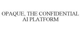 OPAQUE, THE CONFIDENTIAL AI PLATFORM trademark