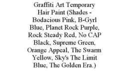 GRAFFITI ART TEMPORARY HAIR PAINT (SHADES - BODACIOUS PINK, B-GYRL BLUE, PLANET ROCK PURPLE, ROCK STEADY RED, NO CAP BLACK, SUPREME GREEN, ORANGE APPEAL, THE SWARM YELLOW, SKY'S THE LIMIT BLUE, THE GOLDEN ERA.) trademark