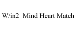 W/IN2  MIND HEART MATCH trademark