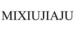 MIXIUJIAJU trademark