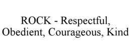ROCK - RESPECTFUL, OBEDIENT, COURAGEOUS, KIND trademark
