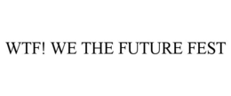 WTF! WE THE FUTURE FEST trademark