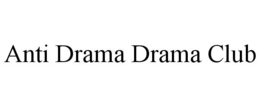 ANTI DRAMA DRAMA CLUB trademark