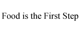 FOOD IS THE FIRST STEP trademark