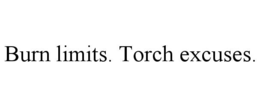 BURN LIMITS. TORCH EXCUSES. trademark