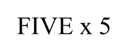 FIVE X 5 trademark