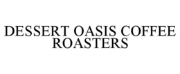 DESSERT OASIS COFFEE ROASTERS trademark