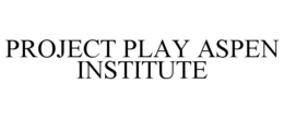 PROJECT PLAY ASPEN INSTITUTE trademark