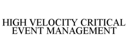 HIGH VELOCITY CRITICAL EVENT MANAGEMENT trademark