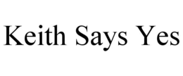 KEITH SAYS YES trademark