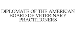 DIPLOMATE OF THE AMERICAN BOARD OF VETERINARY PRACTITIONERS trademark
